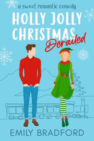 Holly Jolly Christmas Derailed: A Sweet Romantic Comedy Novella