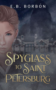 Title: Spyglass to Saint Petersburg, Author: E. B. Borbon