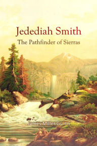 Title: Jedediah Smith, The Pathfinder of Sierras, Author: James Miller Guinn
