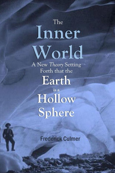 The Inner World: A New Theory Setting Forth that the Earth is a Hollow Sphere