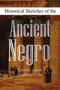 Title: Historical Sketches of the Ancient Negro, Author: Edward E. Carlisle