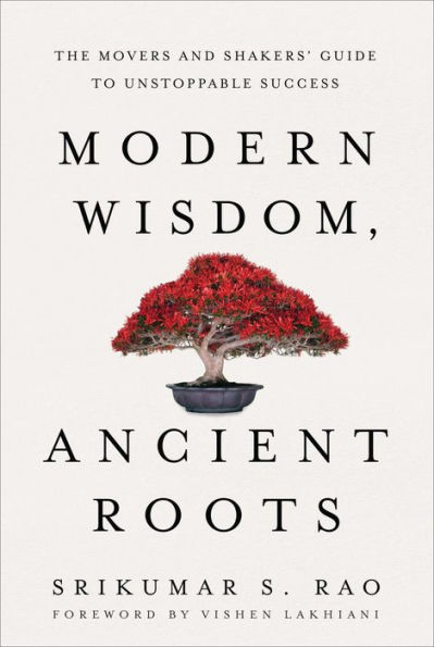 Modern Wisdom, Ancient Roots: The Movers and Shakers' Guide to Unstoppable Success