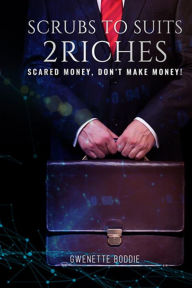 Title: SCRUBS TO SUITS 2 RICHES, Author: Gwenette Boddie