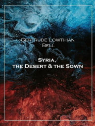 Title: Syria, the Desert & the Sown -Illustrated, Author: Gertrude Lowthian Bell