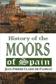 Title: History of the Moors of Spain, Author: Jean-Pierre Claris de Florian