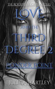 Title: Love and the Third Degree 2: Ponder Point, Author: Julie Ann Hartley