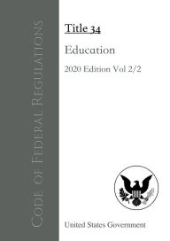 Title: Code of Federal Regulations Title 34 Education 2020 Edition Volume 2/2, Author: United States Government