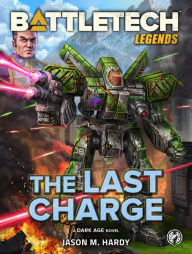 Title: BattleTech Legends: The Last Charge: (A Dark Age Novel), Author: Jason M. Hardy