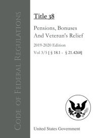 Title: Code of Federal Regulations Title 38 Pensions, Bonuses, And Veterans' Relief 2019-2020 Edition Volume 3/5, Author: Jason Lee