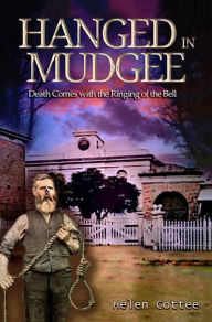 Title: Hanged in Mudgee: Death Comes with the Ringing of the Bell, Author: Helen Cottee