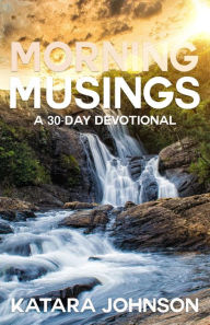 Title: Morning Musings: A 30 Day Devotional, Author: Katara Johnson