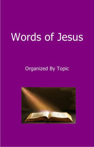 Title: Words of Jesus - Organized By Topic, Author: Raymond Wells