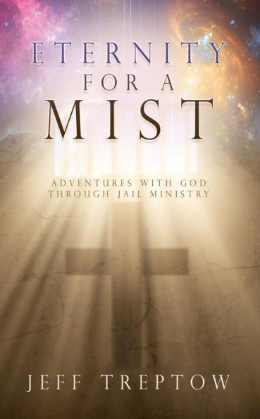 Eternity for a Mist: Adventures with God through Jail ministry