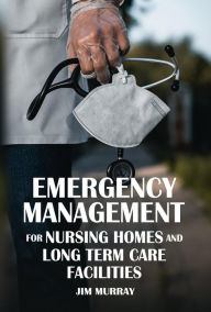 Title: Emergency Management for Nursing Homes and Long Term Care Facilities, Author: Jim Murray