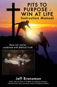 Title: PITS TO PURPOSE - WIN AT LIFE Instruction Manual: Race car stories combined with Biblical Truth, Author: Jeff Branaman