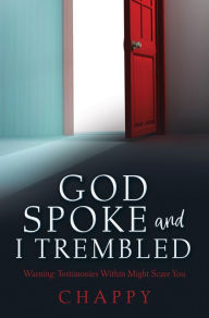 Title: GOD SPOKE AND I TREMBLED: Warning: Testimonies Within Might Scare You, Author: CHAPPY