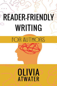 Title: Reader-Friendly Writing for Authors, Author: Olivia Atwater