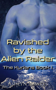 Title: Ravished by the Alien Raider, Author: Ashlyn Hawkes