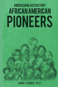 Title: American Black History, African-American Pioneers: African-American Pioneers, Author: Mark Carney