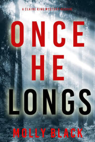 Title: Once He Longs (A Claire King FBI Suspense ThrillerBook Two), Author: Molly Black