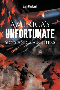 Title: AMERICA'S UNFORTUNATE Sons and Daughters, Author: Sam Gaylord