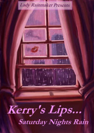Title: Lady Rainmaker Presents: Kerry's Lips... Saturday Nights Rain, Author: Lady Rainmaker