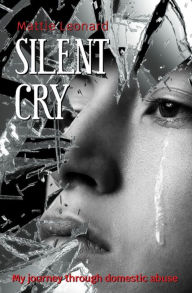 Title: Silent Cry: My Journey Through Domestic Abuse, Author: Mattie Leonard