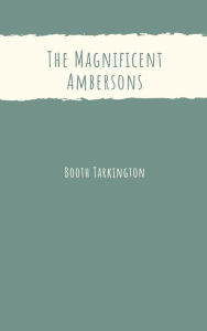 Title: The Magnificent Ambersons, Author: Booth Tarkington