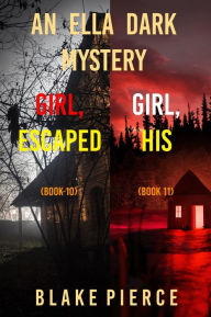 Title: An Ella Dark FBI Suspense Thriller Bundle: Girl, Escaped (#10) and Girl, His (#11), Author: Blake Pierce