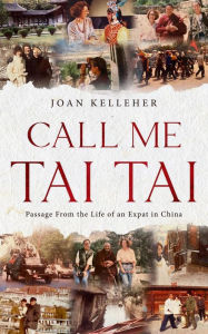 Title: Call Me Tai Tai: Passages from the Life of an Expat in China, Author: Joan Kelleher