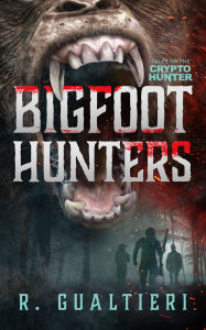 Title: Bigfoot Hunters: A Cryptid Thriller, Author: R Gualtieri