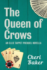 Title: The Queen of Crows: An Ellie Tappet Prequel Novella, Author: Cheri Baker