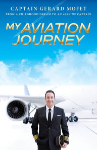 Title: My Aviation Journey: From a Childhood Dream to an Airline Captain, Author: Gerard Mofet