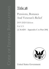 Title: Code of Federal Regulations Title 38 Pensions, Bonuses, And Veterans' Relief 2019-2020 Edition Volume 5/5, Author: United States Government