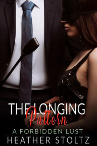 Title: The Longing Pattern: A Forbidden Lust, Author: Heather Stolts