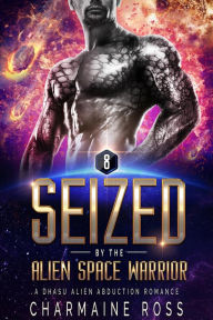 Title: Seized by the Alien Space Warrior: A Dhasu Alien Romance, Author: Charmaine Ross