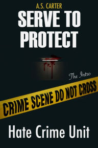 Title: Serve to Protect: Hate Crime Unit (The Intro), Author: A.S. Carter