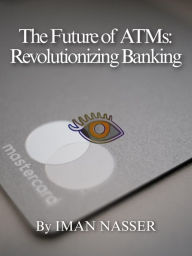 Title: The Future of ATMs: Revolutionizing Banking, Author: Iman Nasser