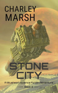 Title: Stone City: A Blueheart Science Fiction Adventure Book 2, Author: Charley Marsh