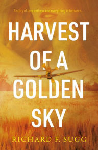 Title: Harvest of a Golden Sky: A Story of Wartime Innocence, Author: Richard Sugg