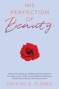 Title: HIS PERFECTION OF BEAUTY, Author: Crystal E. Flores