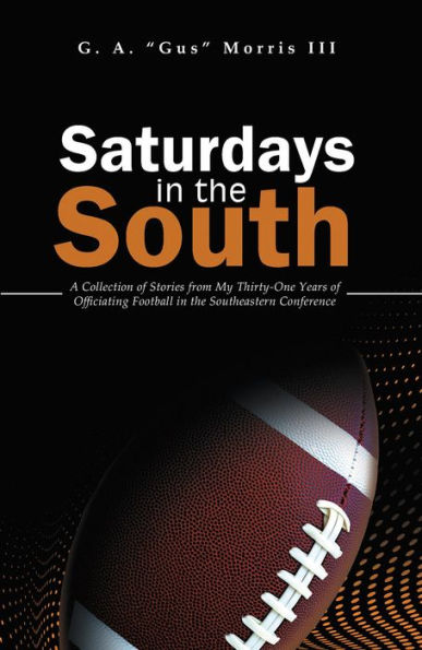 Saturdays in the South: A Collection of Stories from My Thirty-One Years of Officiating Football in the Southeastern Conference