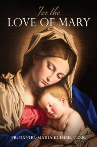 Title: For the Love of Mary, Author: Fr. Daniel-Maria Klimek