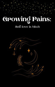 Title: Growing Pains: self-love is a bitch, Author: Dani Mustafa-Quintana