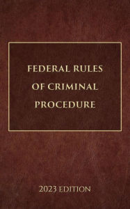 Title: Federal Rules of Criminal Procedure 2023 Edition, Author: Supreme Court Of The United States