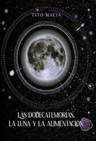 Title: Las Dodecatemorias, La Luna y La Alimentación, Author: Tito Maciá