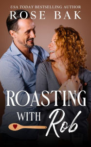 Title: Roasting with Rob: A Later in Life Opposites Attract Romance, Author: Rose Bak