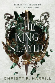 Title: The King Slayer, Author: Christy R. Harrill