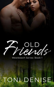 Title: Old Friends: A Small Town Friends To Lovers Romantic Suspense, Author: Toni Denise