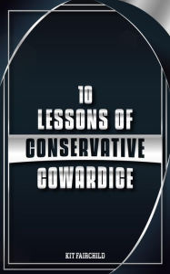 Title: 10 Lessons of Conservative Cowardice, Author: Kit Fairchild